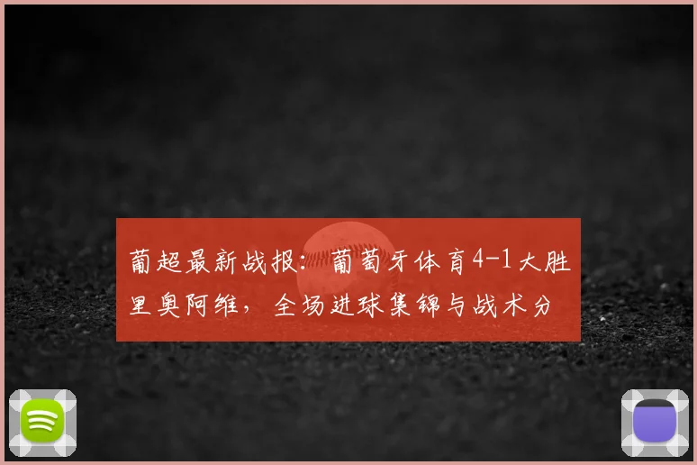 葡超最新战报：葡萄牙体育4-1大胜里奥阿维，全场进球集锦与战术分析